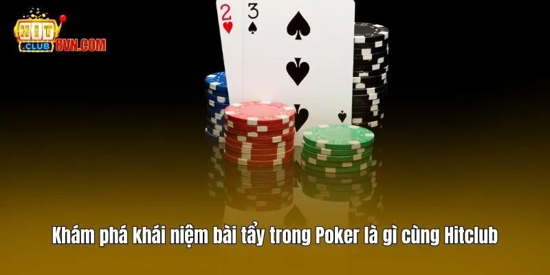 Bài Tẩy - Khám Phá Bí Mật Khi Chơi Poker Cùng Hitclub 2 Khám phá khái niệm bài tẩy trong Poker là gì cùng Hitclub