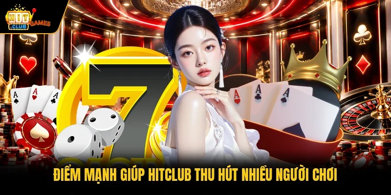 Điểm mạnh giúp HITCLUB thu hút nhiều người chơi