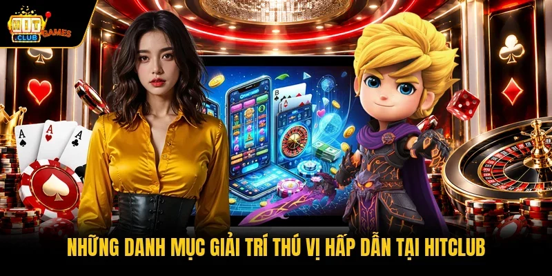 Những danh mục giải trí thú vị hấp dẫn tại HITCLUB