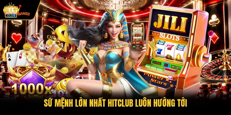 Sứ mệnh lớn nhất HITCLUB luôn hướng tới